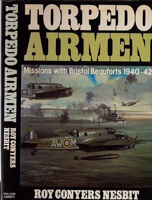 Torpedo Airman: Missions with Bristol Beauforts 1940-42 by Roy Conyers Nesbit. William Kimber & 