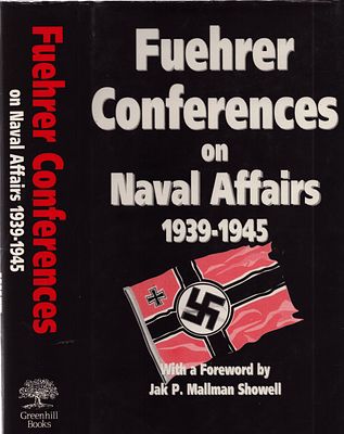 Fuehrer Conferences on Naval Affairs 1939-1945 With a Foreword by Jak P. Mallmann Showell 