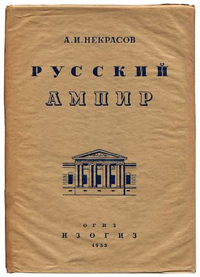 Некрасов А.И. Русский ампир. Москва: ОГИЗ - ИЗОГИЗ, 1935. 21,7Х15,7 см. 126 с. В издательском 