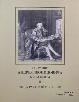 Собрание Андрея Леонидовича Кусакина. Часть 2. Лица русской истории. Каталог
аукциона 9 июля 