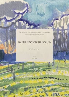 Галерея &laquo;Ковчег&raquo;. Клуб коллекционеров графики. Будет ласковый дождь. Каталог
выставки. Москва, 2022.