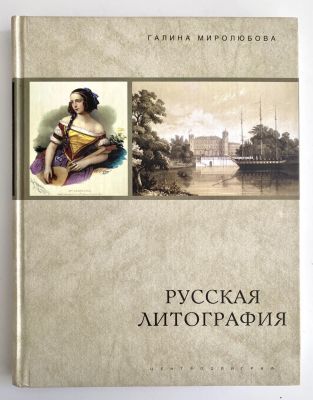 Галина Миролюбова: Русская литография. 1810-е-1890-е годы: Очерки истории, мастера, печатные 