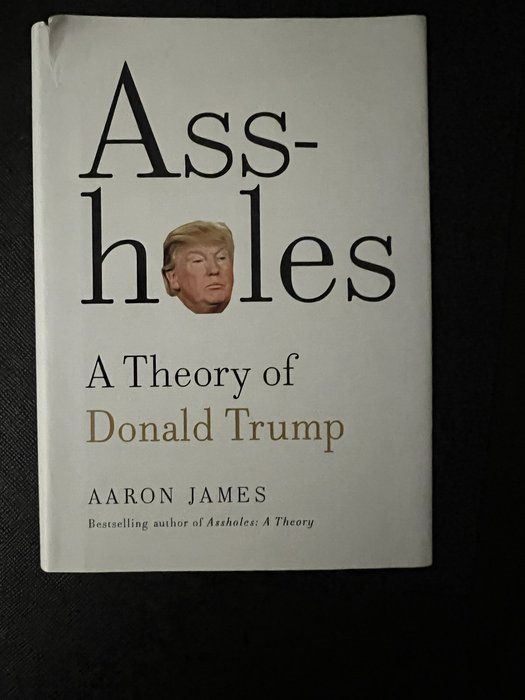 Lot 357: Ass-holes A Theory of Donald Trump Aaron James Hardcover Political