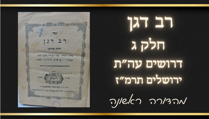 רב דגן, ח"ג, דרושים עה"ת, ירושלים תרמ"ז – מהדורה ראשונה 
רב דגן, חלק שלישי, דרושים וליקוטים 