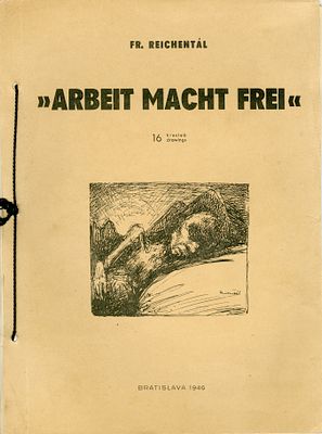 "Arbeit Macht Frei" – Drawings of the Horrors of the Holocaust by František Reichent&aacute;l – 