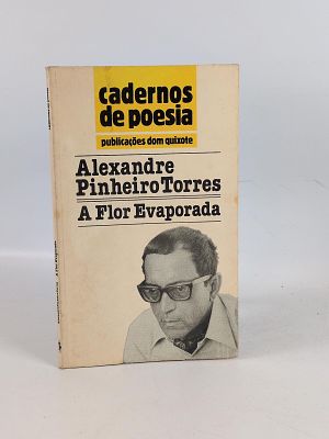 Alexandre Pinheiro Torres; A Flor Evaporada 2ex. TORRES (Alexandre Pinheiro) A FLOR Evaporada . 