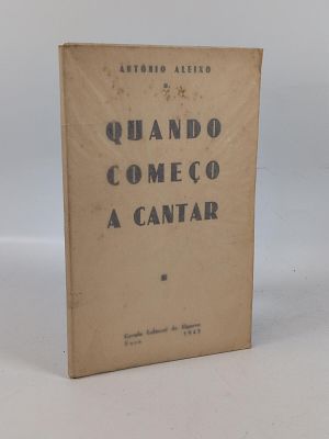 Ant&oacute;nio Aleixo; Quando Come&ccedil;o a Cantar. ALEIXO (Ant&oacute;nio) QUANDO Come&ccedil;o a Cantar . Faro: C&iacute;rculo 