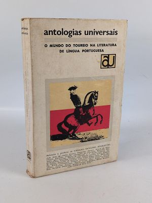 Antologias Universais o mundo do toureiro na literatura portuguesa. MUNDO (O) do Toureio na 