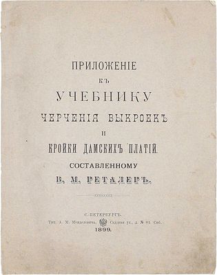 Реталер В.М. Приложение к учебнику черчения выкроек и кройки дамских платий. СПб.: Тип. А.М. 