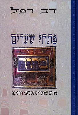 פתחי שערים - עיונים ומחקרים על נושא התפילה. ירושלים, 2001. מאת פרופסור דב רפל. בעריכת בניו