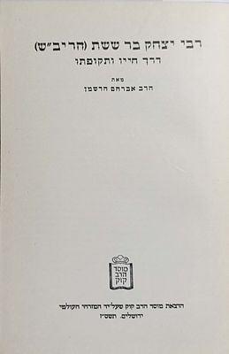 רבי יצחק בר ששת (הריב''ש), דרך חייו ותקופתו - מאת הרב אברהם הרשמן. ירושלים, תשט"ז.