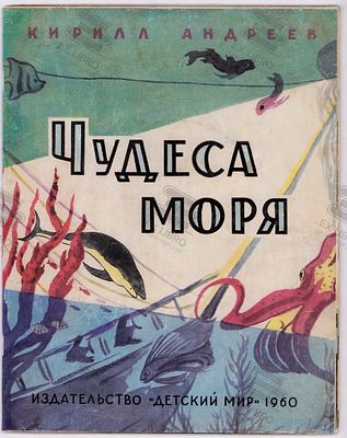 Андреев К.К. Чудеса моря. Рис. Ю. Игнатьева. – Москва: Детский Мир, 1960. – 32 с.: ил. Формат: 
