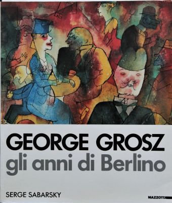George Grosz (1893-1959). "George Grosz gli anni di Berlino", libro, formato cm 27x23, editore 