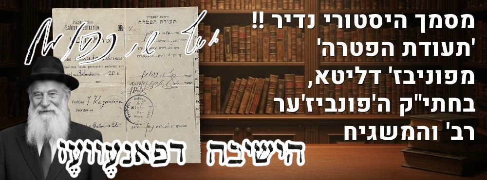 מסמך היסטורי נדיר !! 'תעודת הפטרה' מפוניבז' דליטא, בחתי"ק ה'פונביז'ער רב' והמשגיח. תעודת שחרור 