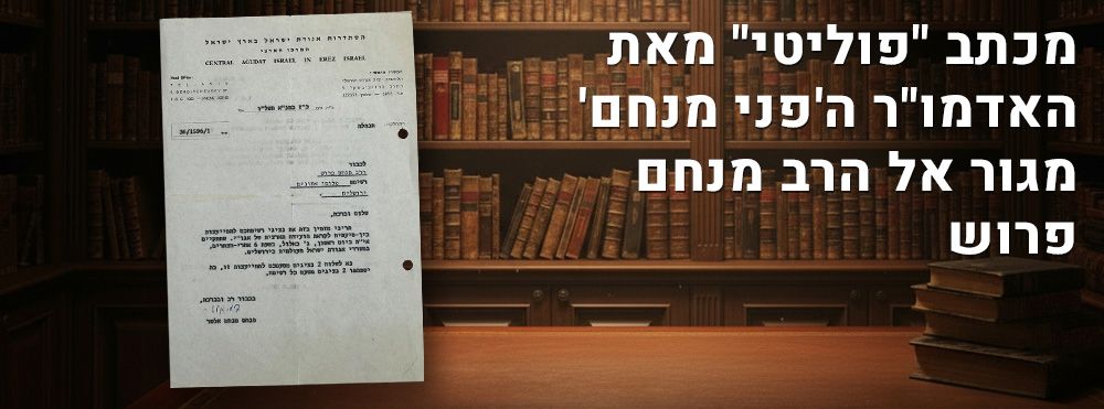 מכתב "פוליטי" מאת האדמו"ר ה'פני מנחם' מגור אל הרב מנחם פרוש. מכתב אגודאי-פוליטי מאת כ"ק האדמו"ר 