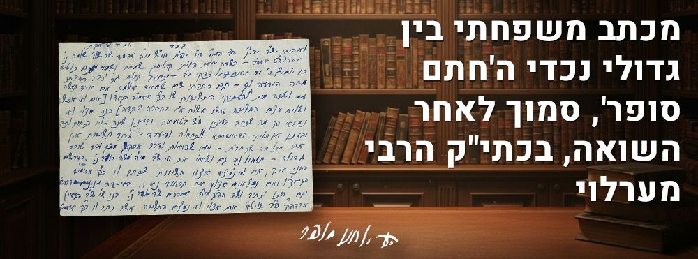 מכתב משפחתי בין גדולי נכדי ה'חתם סופר', סמוך לאחר השואה, בכתי"ק הרבי מערלוי. מכתב משפחתי, בין 