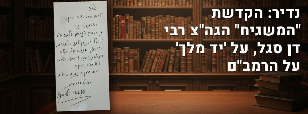 נדיר: הקדשת "המשגיח" הגה"צ רבי דן סגל, על 'יד מלך' על הרמב"ם. "יהי רצון שתעלה מעלה מעלה" 
ספר 