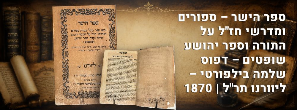 ספר הישר – ספורים ומדרשי חז"ל על התורה וספר יהושע שופטים – דפוס שלמה בילפורטי – ליוורנו תר"ל | 