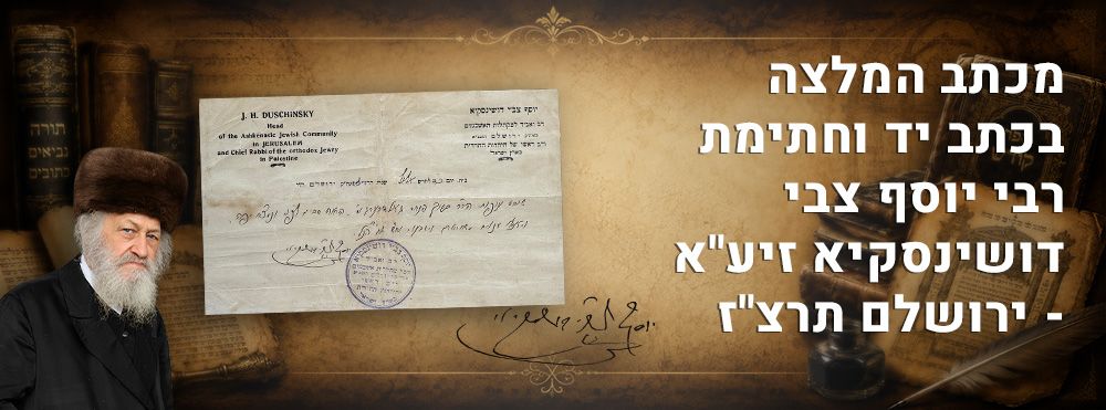 מכתב המלצה בכתב יד וחתימת רבי יוסף צבי דושינסקיא זיע"א - ירושלם תרצ"ז. 
מכתב המלצה לשו"ב הרב 