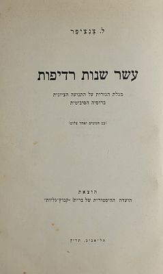 עשר שנות רדיפות - מגלת הגזרות על התנועה הציונית ברוסיה הסוביטית, מאת ל. צנציפר, תל אביב תר"ץ