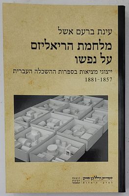 מלחמת הריאליזם על נפשו - ייצוגי מציאות בספרות ההשכלה העברית 1881-1857, מאת עינת ברעם אשל, תל 