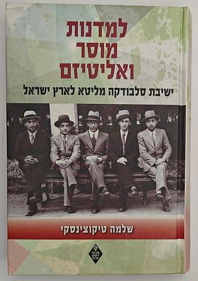 למדנות מוסר ואליטיזם - ישיבת סלבודקה מליטא לארץ ישראל, מאת שלמה טיקוצינסקי, ירושלים תשע"ו