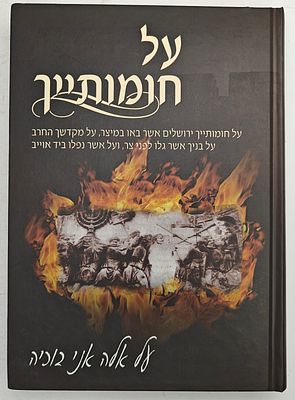 על חומותייך - תיאור מרתק לאור דברי חז"ל אודות מאורעות חורבן ירושלים ובית המקדש, מאת מאיר 