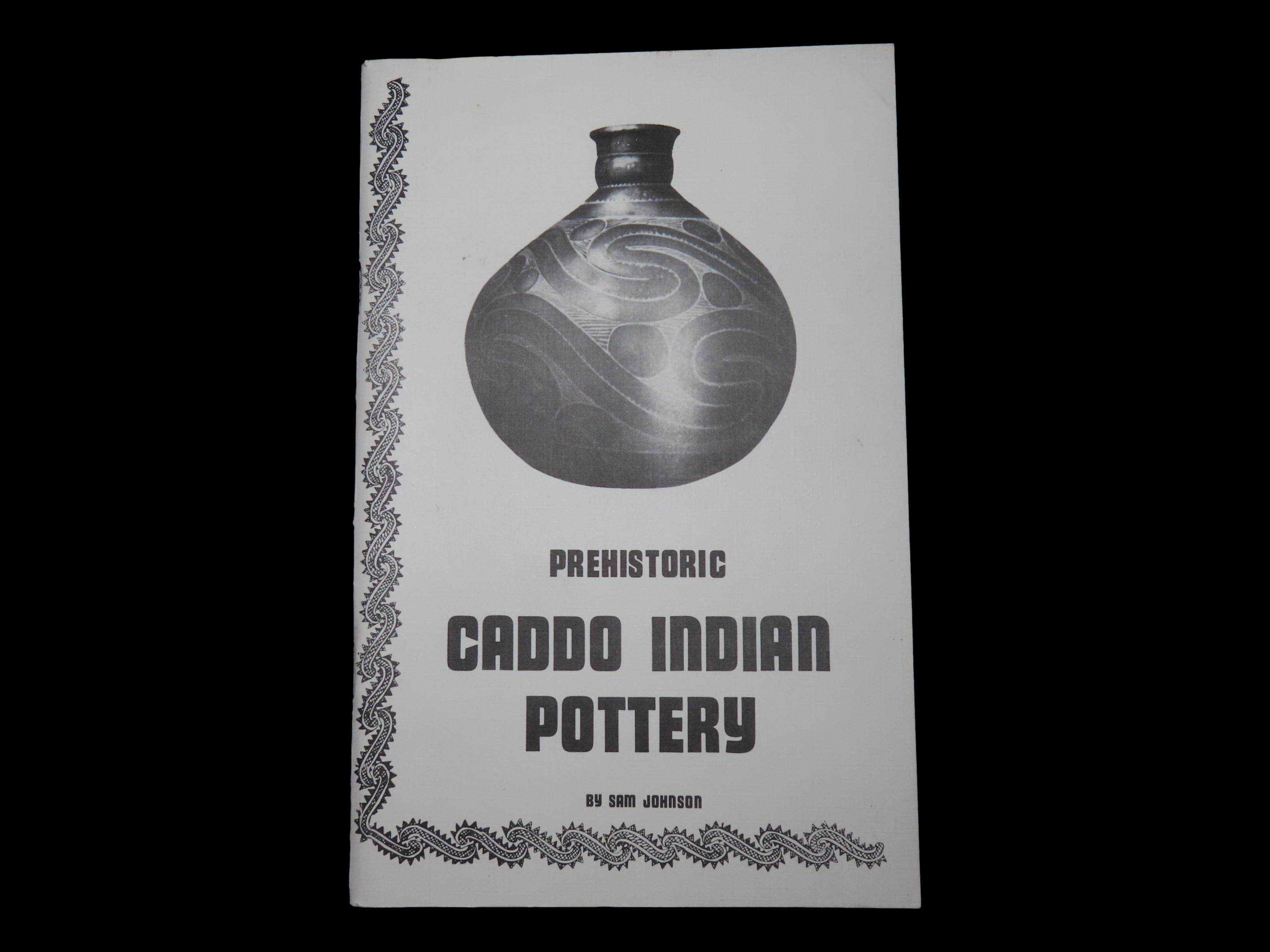 PREHISTORIC CADDO INDIAN POTTERY, 1981, BY SAM JOHNSON, 56 PAGES FULL OF SHOWING ALL THE DIFFERENT TYPES AND NAMES OF THE CADDO DESIGNS