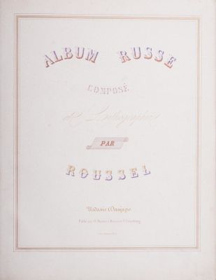 ROUSSEL P.M. (1804-1877)
Album Russe, compos&eacute; et lithorgaphi&eacute; par Roussel. Lemercier, Paris 
