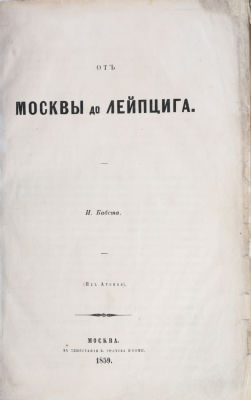 Бабста, И. От Москвы до Лейпцига. (Из Атенея). М.: В типографии В. Греча и К&deg;, 1859. [2], 144 
