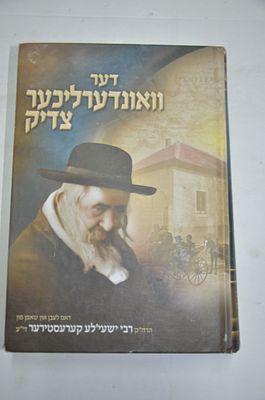 דער וואונדערליכער צדיק- יידיש. מרן רבינו הקדוש 
ר' ישעי'לע קערעסטירער זיע"א 
תשע"ב