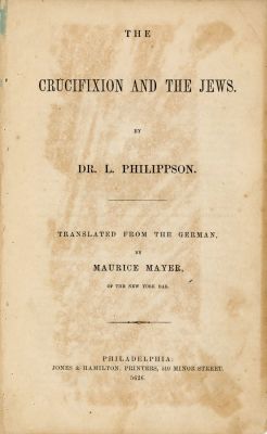 The Crucifixion and the Jews – Dr. Ludwig Philippson – Philadelphia, 1866. The Crucifixion and 