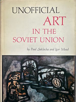Неофициальное искусство в Советском Союзе. . Издание 1967 года. Paul Sjeklocha Igor Mead. Одно 
