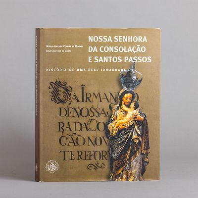 NOSSA SENHORA DA CONSOLA&Ccedil;&Atilde;O E SANTOS PASSOS - HIST&Oacute;RIA DE UMA REAL IRMANDADE. Por Maria Adelaide 