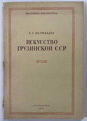 [Из собрания Г. Серого] Меликадзе Е.С. Искусство Грузинской ССР. М. Издание газеты `Рабочая 