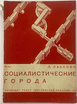 Сабсович Л. М. Социалистические города. М. Московский рабочий. 1930 г. - 121, [3] с. Формат: 16 