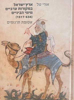 ארץ ישראל במקורות ערביים מימי הביניים 634 - 1517. אסופת תרגומים. מאת אורי טל. 2014. מכיל מפה של 