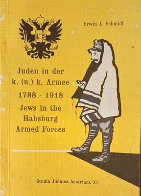 יהודים בצבא ההבסבורגי בין השנים 1788-1918 מאת ארווין א.שמידל. חלק מסדרה בחקר יהדות אוסטריה