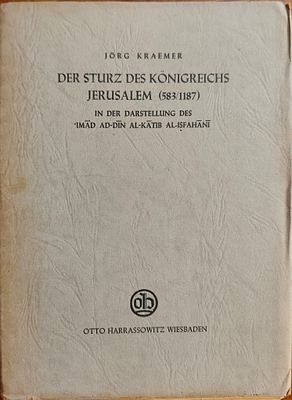 Der Sturz des K&ouml;nigreichs Jerusalem (583/1187) in der Darstellung des 'Imād ad-Dīn al-Kātib 