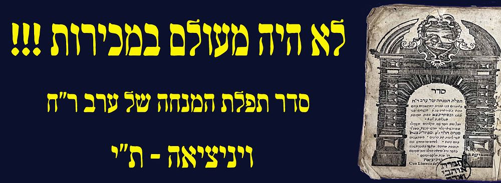 לא היה מעולם במכירות! סדר תפילת מנחה לערב ראש חדש.
ויניציאה, ת"י.
. תפילות מיוחדות לערב ראש