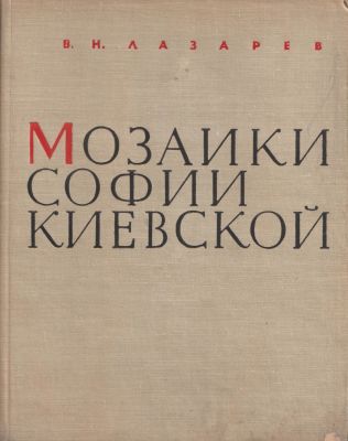 Мозаики Софии Киевской. Авт. В. Н. Лазарев. Государственное издательство Искусство. Москва 