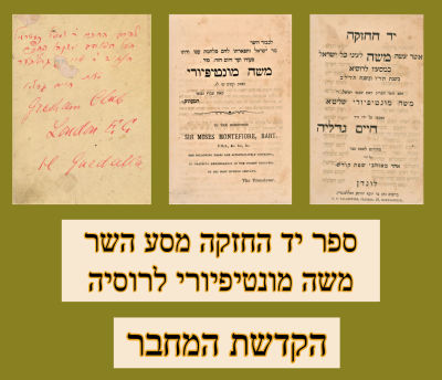 הקדשת המחבר:ספר יד החזקה מסע השר משה מונטיפיורי לרוסיה 
1882 
מסע השר אשר עשה ... במסעיו לרוסיא 