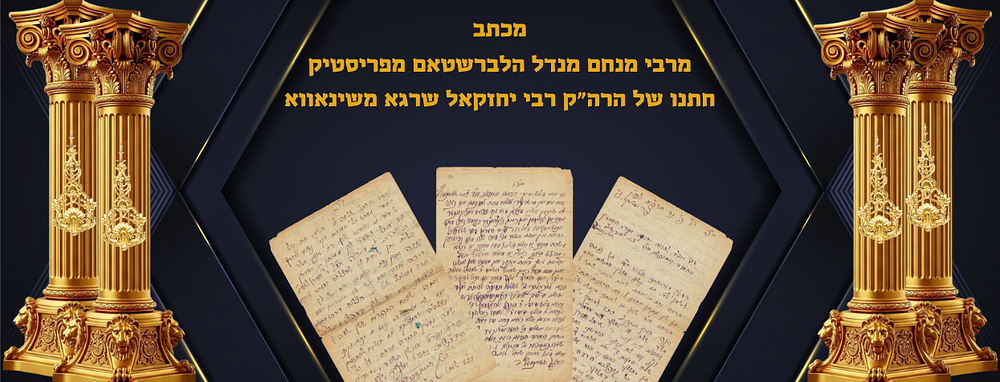 מכתב מאת הרה"ק רבי מנחם מנדל הלברשטאם מפריסטיק חתנו של הרה"ק רבי יחזקאל שרגא משינאווא. מכתב ארוך 