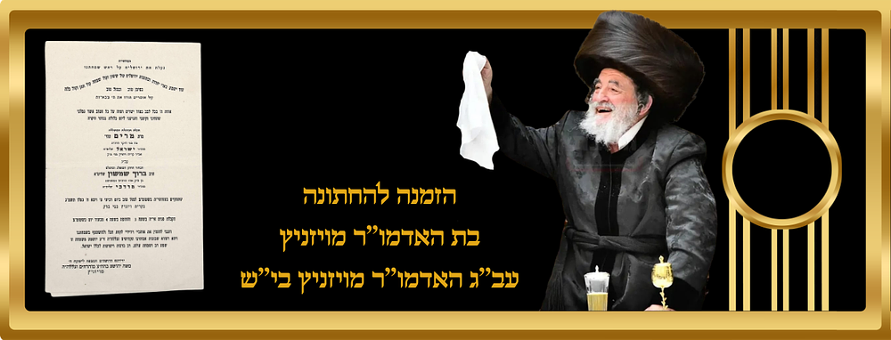 הזמנה להחתונה בת האדמו’’ר מויזניץ עב’’ג החתן כהיום האדמו’’ר מויזניץ בית שמש