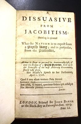 1713 A Dissuasive from Jacobitism. "A Dissuasive from Jacobitiusm Shewing in general What the 