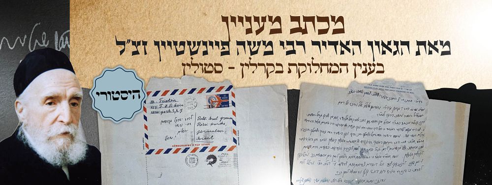 מכתב היסטורי מאת הגאון רבי משה פיינשטיין אל הגאון רבי ישראל גרוסמן – בעניין המחלוקת בקרלין 