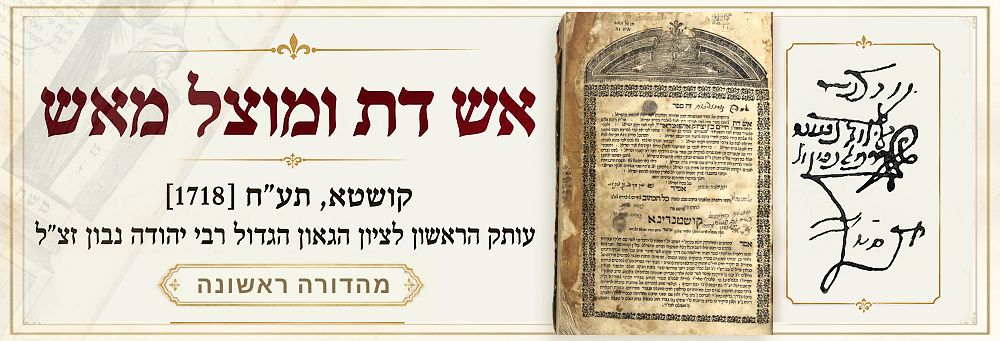 אש דת ומוצל מאש – קושטא, תע"ח [1718] – מהדורה ראשונה – עותק הראשון לציון הגאון הגדול רבי יהודה 