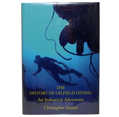 The History of Oilfield Diving An Industrial Adventure. The History of Oilfield Diving, by 