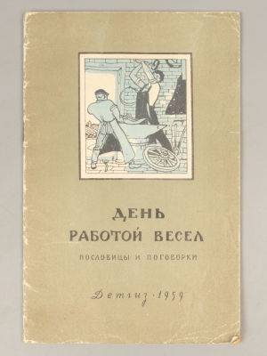 [Рисунки Ильи Кабакова] День работой весел. Пословицы и поговорки. М., 1959. День работой 