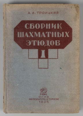 Троицкий А.А. Сборник шахматных этюдов. Том 1. Л., 1934. Троицкий А.А. Сборник шахматных 